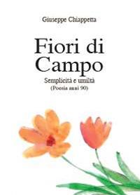 Fiori di campo. Semplicità e umiltà. Poesia anni 90-00 - Giuseppe Chiappetta - copertina