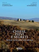 Chiese, pievi e segreti sula collina di Siena. Ediz. illustrata