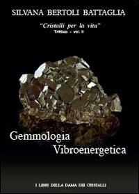 Gemmologia vibroenergetica. Fondamenti di cristalloterapia vibroenergetica - Silvana Bertoli Battaglia - copertina
