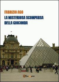 La misteriosa scomparsa della Gioconda - Fabrizio Ago - copertina