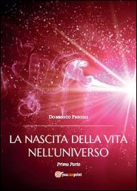 La nascita della vita nell'universo. Vol. 1 - Domenico Piccoli - copertina