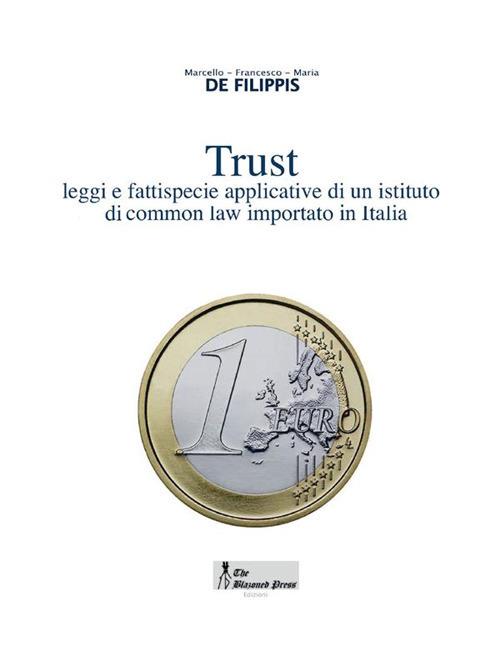 Trust. Leggi e fattispecie applicative di un istituto di common law importato in Italia - Francesco De Filippis,Marcello De Filippis,Maria De Filippis - ebook