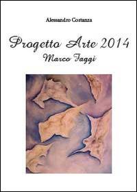 Progetto arte 2014. Marco Faggi - Alessandro Costanza - copertina
