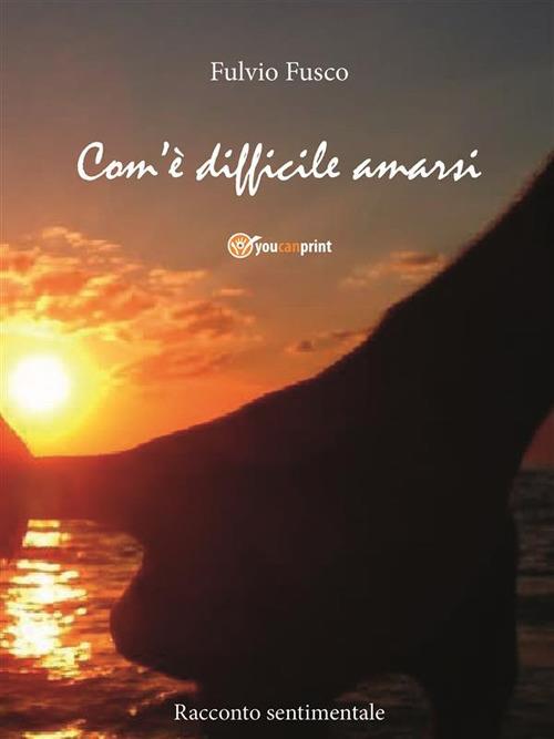 Com'è difficile amarsi - Fulvio Fusco - ebook