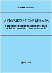 Il processo di aziendalizzazione della pubblica amministrazione nella sanità - Giovanni Zuccaretti - copertina