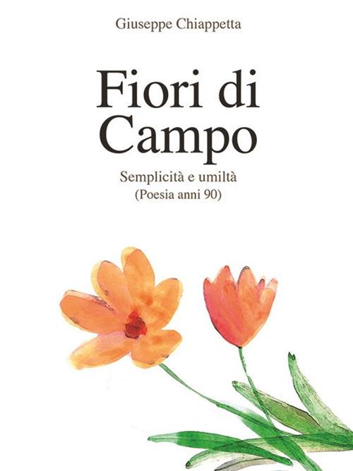 Fiori di campo. Semplicità e umiltà. Poesia anni '90-'00 - Giuseppe Chiappetta - ebook