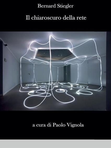 Il chiaroscuro della rete - Bernard Stiegler,P. Vignola - ebook