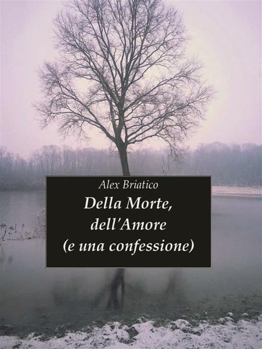 Della morte, dell'amore (e una confessione) - Alex Briatico - ebook
