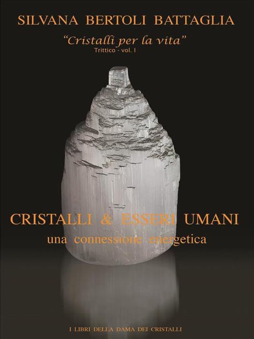 Cristalli & esseri umani. Una connessione energetica - Silvana Bertoli Battaglia - ebook