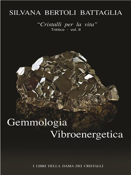 Gemmologia vibroenergetica. Fondamenti di cristalloterapia vibroenergetica - Silvana Bertoli Battaglia - ebook