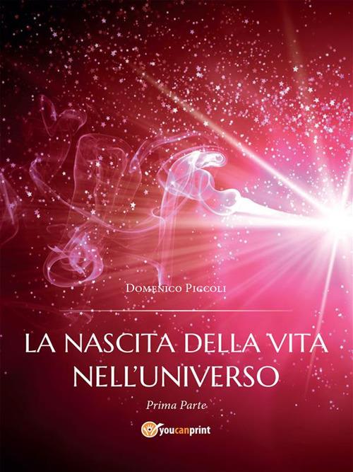 La nascita della vita nell'universo. Vol. 1 - Domenico Piccoli - ebook