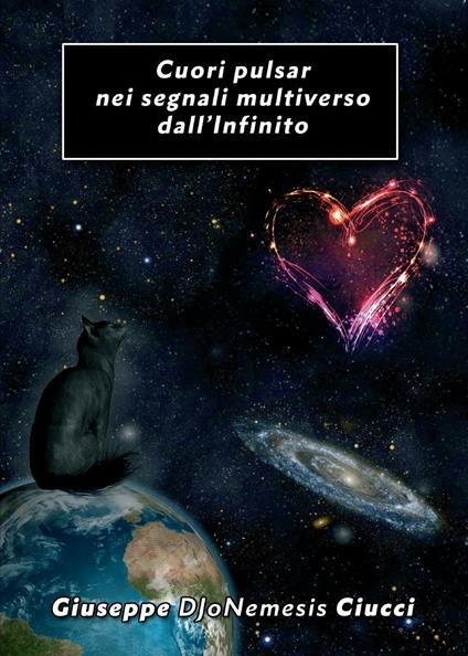 Cuori pulsar nei segnali multiverso dall'Infinito - Giuseppe DJoNemesis Ciucci - copertina