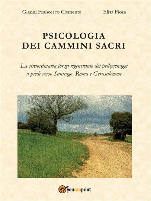 Psicologia dei cammini sacri - Gianni Francesco Clemente,Elisa Fiora - ebook