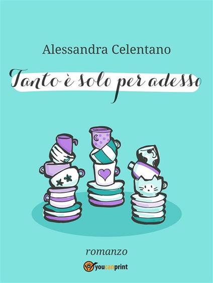 Tanto è solo per adesso - Alessandra Celentano - ebook