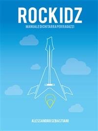Rockidz. Manuale di chitarra per ragazzi - Alessandro Sebastiani - ebook