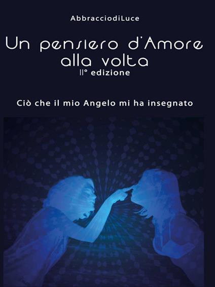 Un pensiero d'amore alla volta. Ciò che il mio angelo mi ha insegnato - Abbracciodiluce - copertina