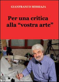Per una critica alla «vostra arte» - Gianfranco Missiaja - copertina