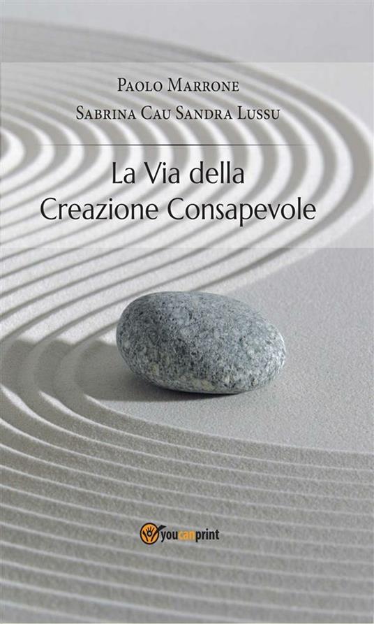 La via della creazione consapevole - Sabrina Cau,Sandra Lussu,Paolo Marrone - ebook