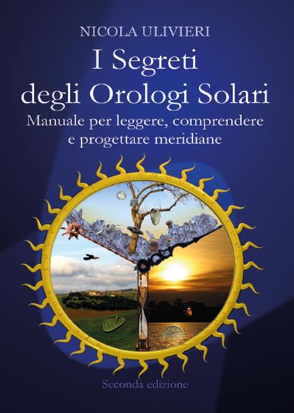 I segreti degli orologi solari. Manuale per leggere, comprendere e progettare meridiane. Con aggiornamento online - Nicola Ulivieri - copertina