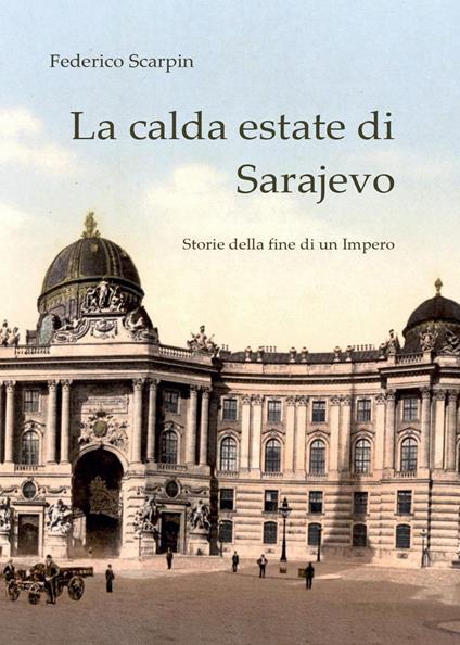 La calda estate di Sarajevo. Storie della fine di un impero - Federico Scarpin - copertina
