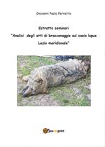 Analisi degli atti di bracconaggio sul Canis lupus Lazio Meridionale. Estratto seminari