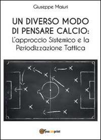Un diverso modo di pensare calcio: l'approccio sistemico e la periodizzazione tattica - Giuseppe Maiuri - copertina