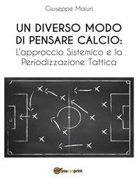 Un diverso modo di pensare calcio: l'approccio sistemico e la periodizzazione tattica - Giuseppe Maiuri - ebook