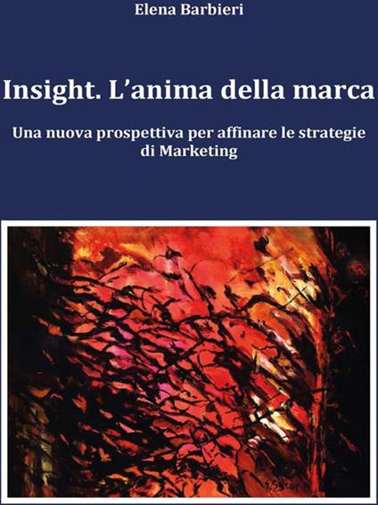 Insight. L'anima della marca. Una nuova prospettiva per affinare le s trategie di marketing - Elena Barbieri - ebook