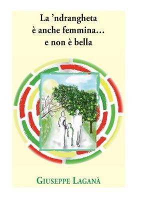 La 'ndrangheta è anche femmina... e non è bella - Giuseppe Laganà - copertina
