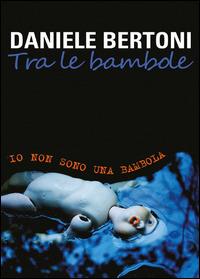 Tra le bambole. Io non sono una bambola - Daniele Bertoni - copertina