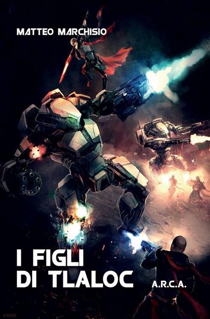 I figli di Tlaloc. A.R.C.A. - Matteo Marchisio - ebook