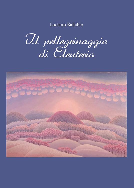 Il pellegrinaggio di Eleuterio - Luciano Ballabio - copertina