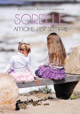 Sorelle, amiche per sempre - Alessandra Angelo Comneno - copertina