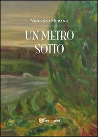 Un metro sotto - Vincenzo Murano - copertina
