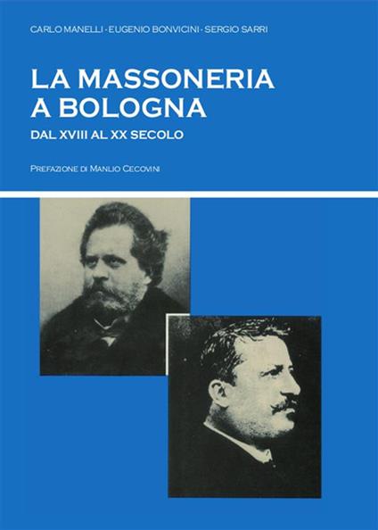 La massoneria a Bologna dal XVIII al XX secolo - Eugenio Bonvicini,Carlo Manelli,Sergio Sarri - ebook
