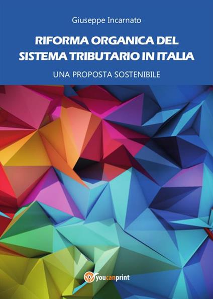 Riforma organica del sistema tributario in Italia. Una proposta sostenibile - Giuseppe Incarnato - ebook