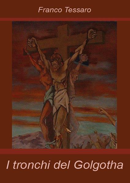 I tronchi del Golgotha - Franco Tessaro - copertina