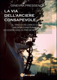 La via dell'arciere consapevole - Ginevra Pressenda - copertina