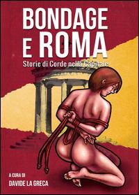 Bondage e Roma. Storie di corde nella Capitale - Davide La Greca - copertina