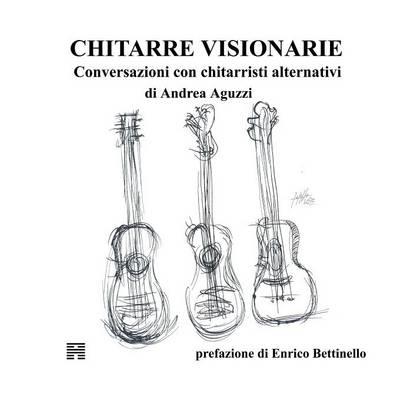 Chitarre visionarie. Conversazioni con chitarristi alternativi - Andrea Aguzzi - copertina
