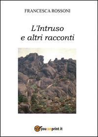 L' intruso e altri racconti - Francesca Rossoni - copertina