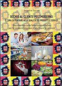 Occhio al cliente postmoderno: è l'ora di puntare alla qualità dei prodotti e dei servizi - Jacqueline Facconti - copertina