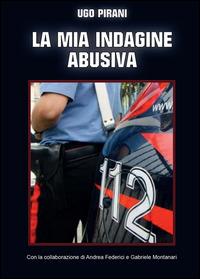 La mia indagine abusiva - Ugo Pirani - copertina