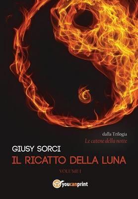 Il ricatto della luna. Le catene della notte. Vol. 1 - Giusy Sorci - copertina