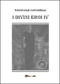 I divini eroi. Vol. 4 - Pasquale Cafarelli - copertina