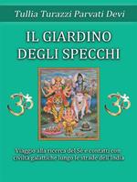 Il giardino degli specchi. Viaggio alla scoperta del Sé e contatti con civitlà galattiche lungo le strade dell'India