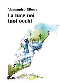 La luce nei tuoi occhi - Alessandro Ribeca - copertina
