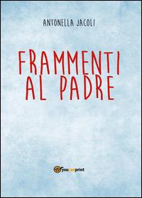 Frammenti al padre - Antonella Jacoli - copertina