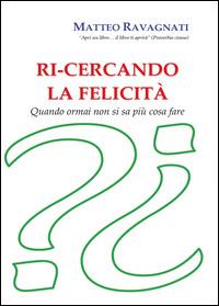 Ri-cercando la felicità - Matteo Ravagnati - copertina