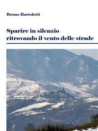 Sparire in silenzio ritrovando il vento delle strade - Bruno Bartoletti - ebook